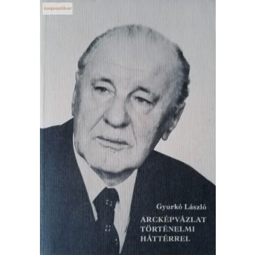 Gyurkó László: Arcképvázlat történelmi háttérrel