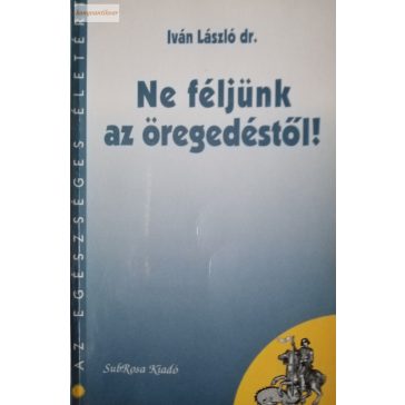 Iván László: Ne féljünk az öregedéstől!
