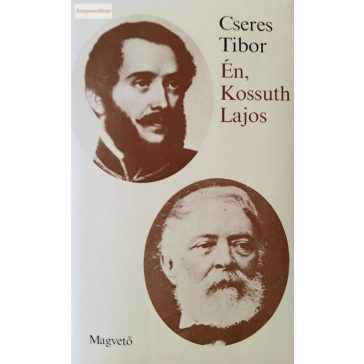 Cseres Tibor: Én, Kossuth Lajos