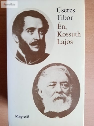 Cseres Tibor: Én, Kossuth Lajos