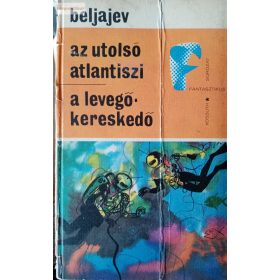   Alekszandr Beljajev: Az utolsó atlantiszi / A levegőkereskedő