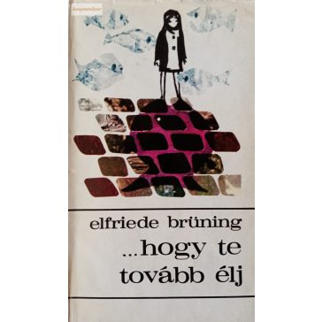 Elfriede Brüning: ..hogy te tovább élj