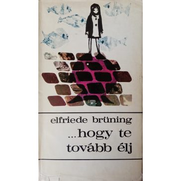 Elfriede Brüning: ..hogy te tovább élj