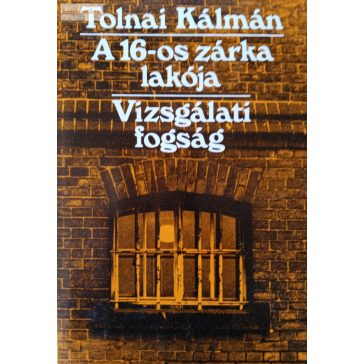 Tolnai Kálmán A 16-os zárka lakója / Vizsgálati fogság