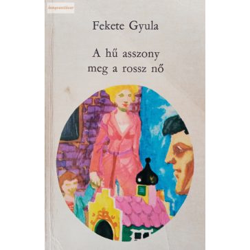 Fekete Gyula A ​hű asszony meg a rossz nő