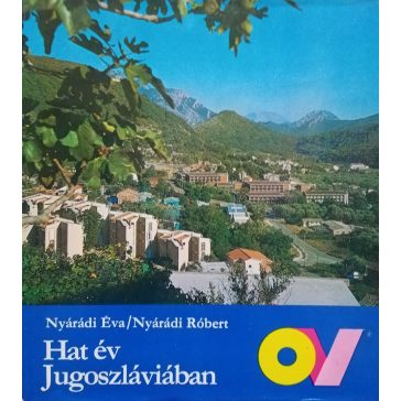   Nyárádi Éva – Nyárádi Róbert: Hat év Jugoszláviában