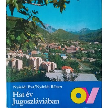  Nyárádi Éva – Nyárádi Róbert: Hat év Jugoszláviában