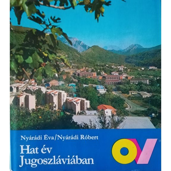 Nyárádi Éva – Nyárádi Róbert: Hat év Jugoszláviában Nyárádi Éva – Nyárádi Róbert: Hat év Jugoszláviában