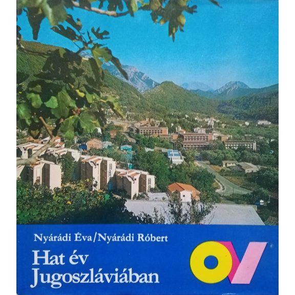 Nyárádi Éva – Nyárádi Róbert: Hat év Jugoszláviában Nyárádi Éva – Nyárádi Róbert: Hat év Jugoszláviában