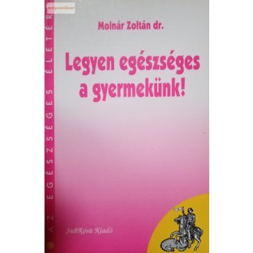 Molnár Zoltán Legyen ​egészséges a gyermekünk!