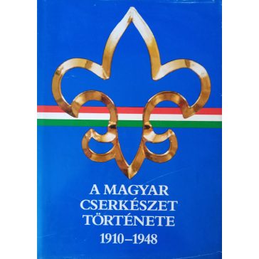 Gergely Ferenc: A magyar cserkészet története 1910–1948