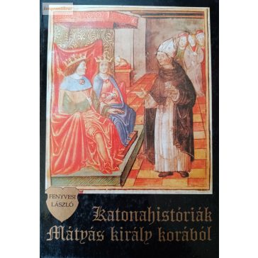  Fenyvesi László: Katonahistóriák Mátyás király korából