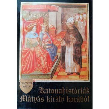   Fenyvesi László: Katonahistóriák Mátyás király korából