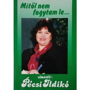Pécsi Ildikó Mitől nem fogytam le és mitől fogytam le