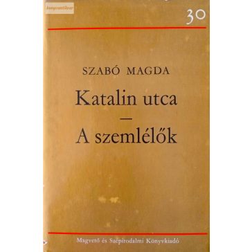 Szabó Magda: Katalin utca / A szemlélők