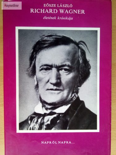 Eősze László: Richard Wagner életének krónikája