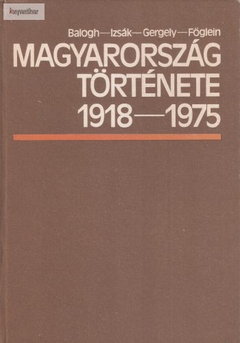 Balogh Sándor (szerk.) · Föglein Gizella (szerk.) Magyarország ​története 1918–1975