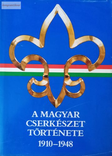 Gergely Ferenc: A magyar cserkészet története 1910–1948