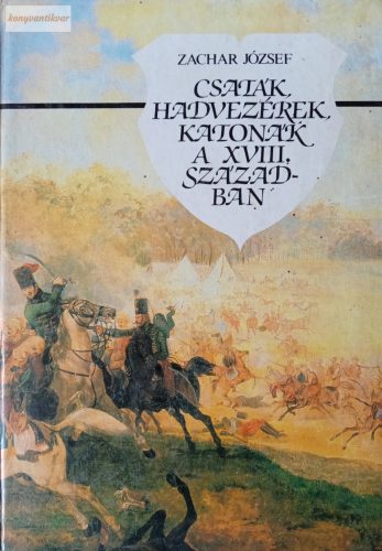 Zachar József: Csaták, hadvezérek, katonák a XVIII. században