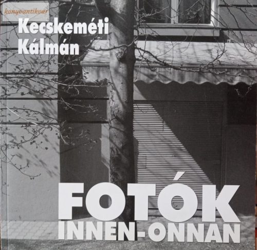 Kecskeméti Kálmán: Fotók innen-onnan