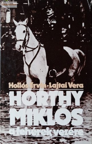 Hollós Ervin – Lajtai Vera: Horthy Miklós, a fehérek vezére