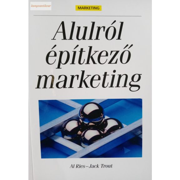 Al Ries – Jack Trout: Alulról építkező marketing Al Ries – Jack Trout: Alulról építkező marketing