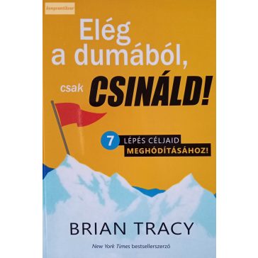 Brian Tracy: Elég a dumából, csak csináld! 