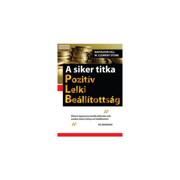 Napoleon Hill – W. Clement Stone: A siker titka – PLB – Pozitív lelki beállítottság Napoleon Hill – W. Clement Stone: A siker titka – PLB – Pozitív lelki beállítottság