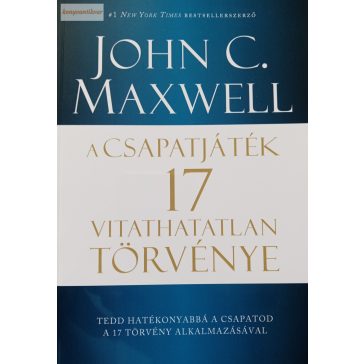 John C. Maxwell: A csapatjáték 17 vitathatatlan törvénye