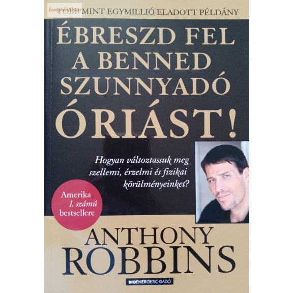 Anthony Robbins: Ébreszd fel a benned szunnyadó Óriást! Anthony Robbins: Ébreszd fel a benned szunnyadó Óriást!