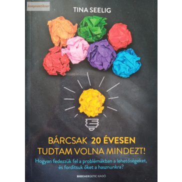 Tina Seelig: Bárcsak 20 évesen tudtam volna mindezt!